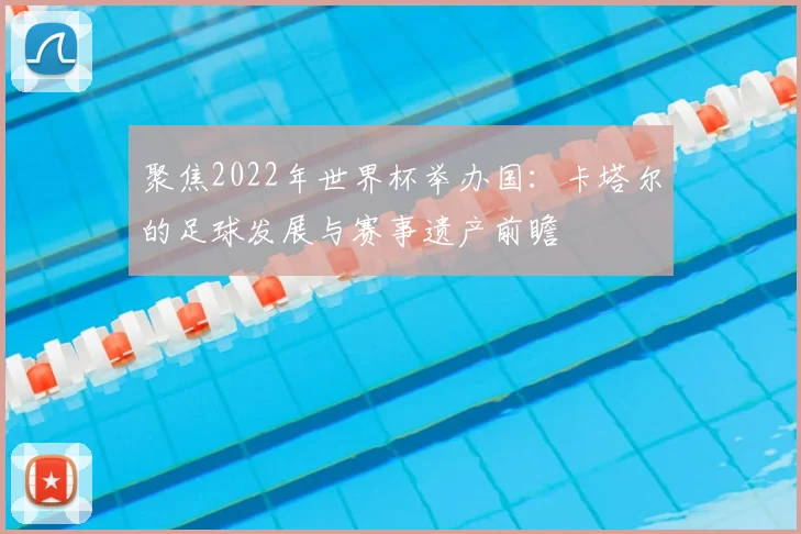 聚焦2022年世界杯举办国：卡塔尔的足球发展与赛事遗产前瞻