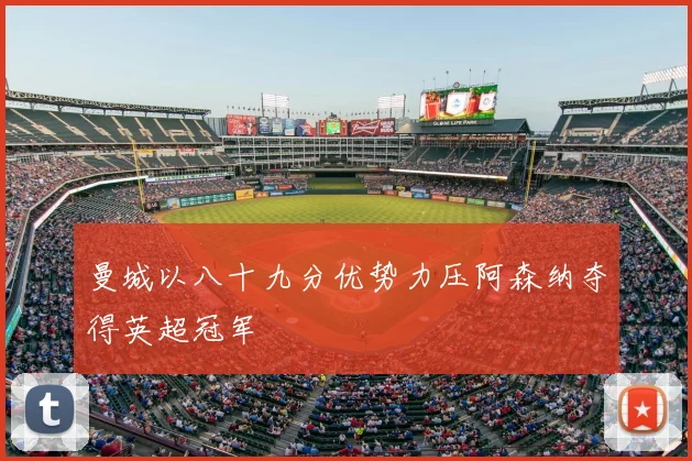 曼城以八十九分优势力压阿森纳夺得英超冠军