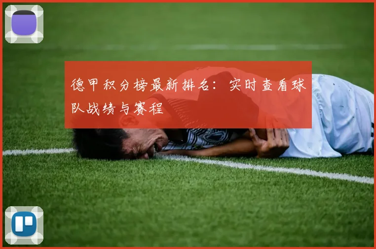 德甲积分榜最新排名:实时查看球队战绩与赛程