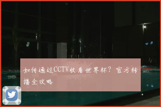 如何通过CCTV收看世界杯？官方转播全攻略