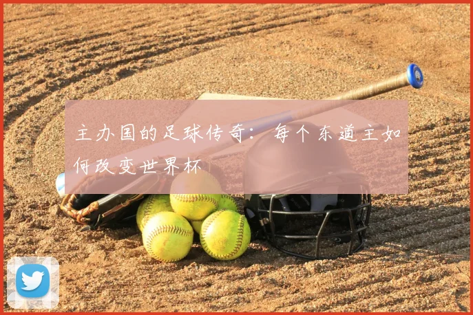 主办国的足球传奇：每个东道主如何改变世界杯