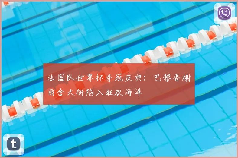 法国队世界杯夺冠庆典：巴黎香榭丽舍大街陷入狂欢海洋