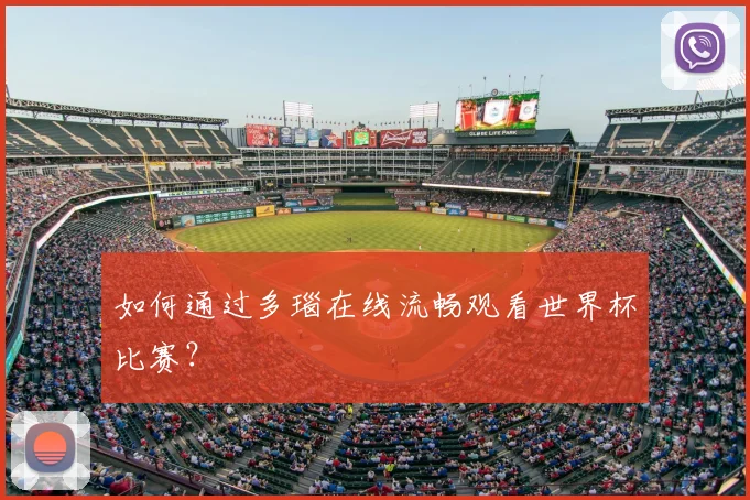 如何通过多瑙在线流畅观看世界杯比赛？