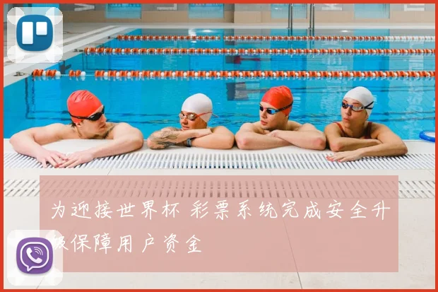 为迎接世界杯 彩票系统完成安全升级保障用户资金