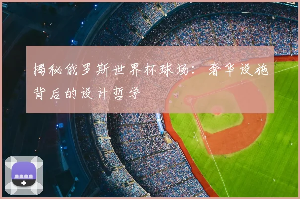 揭秘俄罗斯世界杯球场:奢华设施背后的设计哲学