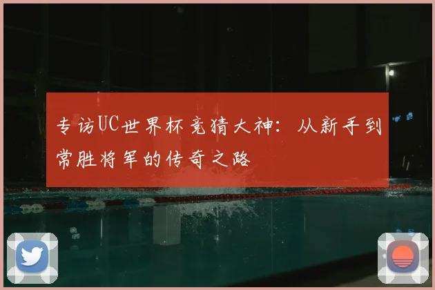 专访UC世界杯竞猜大神:从新手到常胜将军的传奇之路