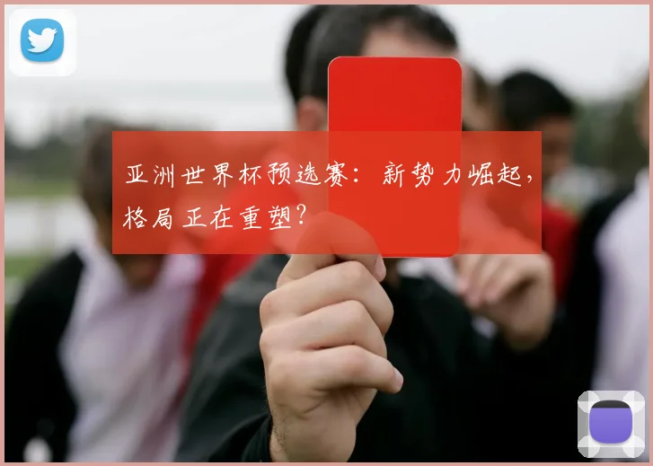 亚洲世界杯预选赛：新势力崛起，格局正在重塑？